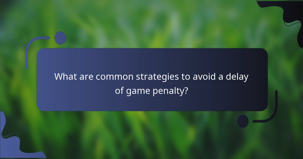 What are common strategies to avoid a delay of game penalty?