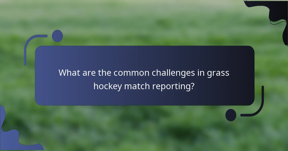 What are the common challenges in grass hockey match reporting?