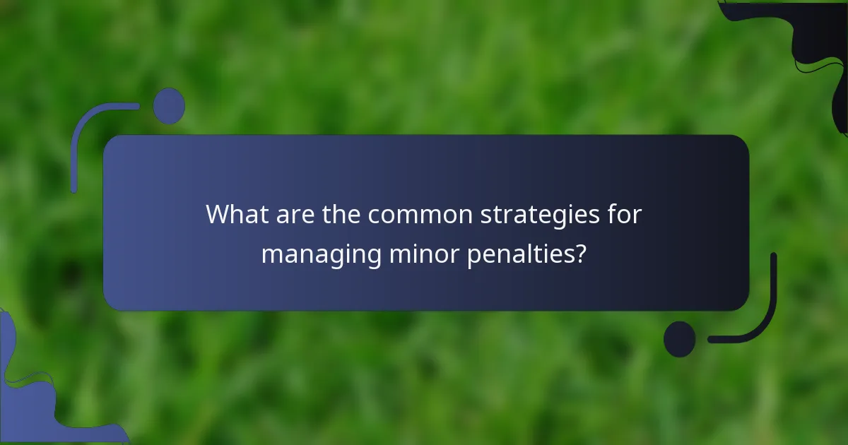 What are the common strategies for managing minor penalties?