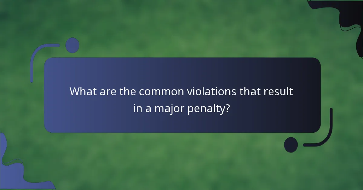 What are the common violations that result in a major penalty?