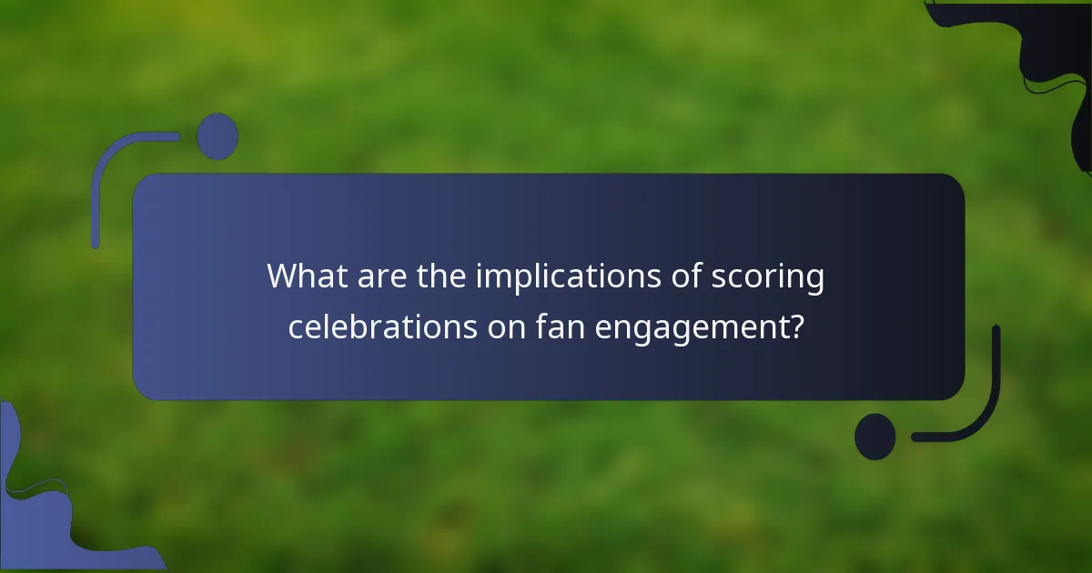 What are the implications of scoring celebrations on fan engagement?