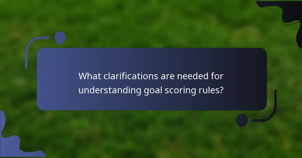 What clarifications are needed for understanding goal scoring rules?
