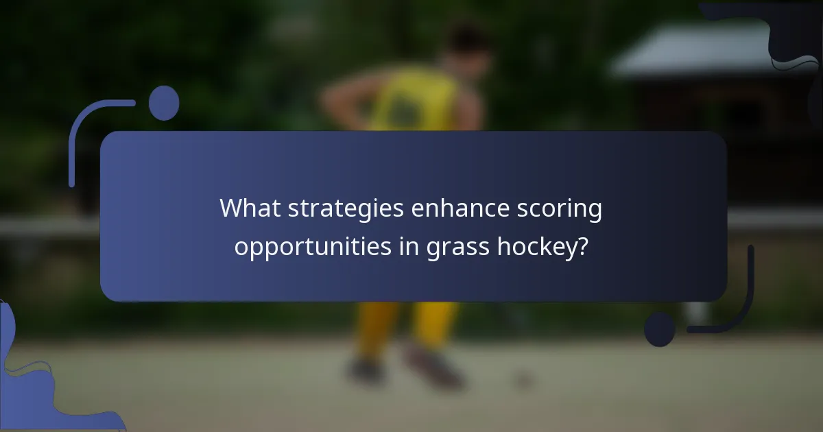 What strategies enhance scoring opportunities in grass hockey?