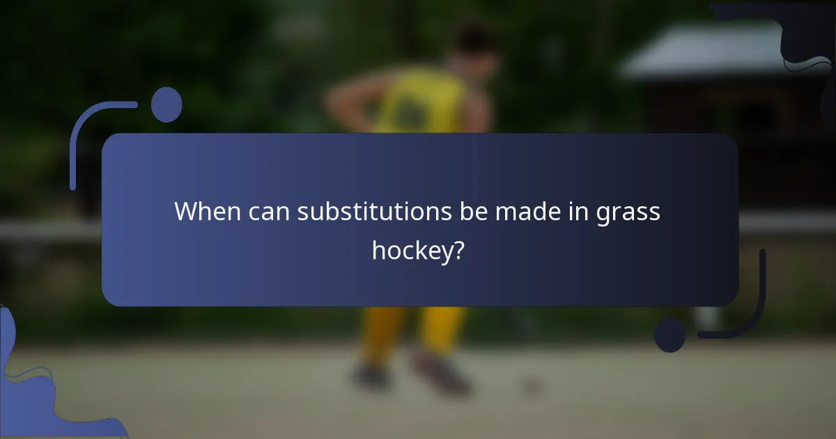 When can substitutions be made in grass hockey?